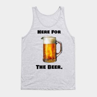 Here for the Beer. Tank Top